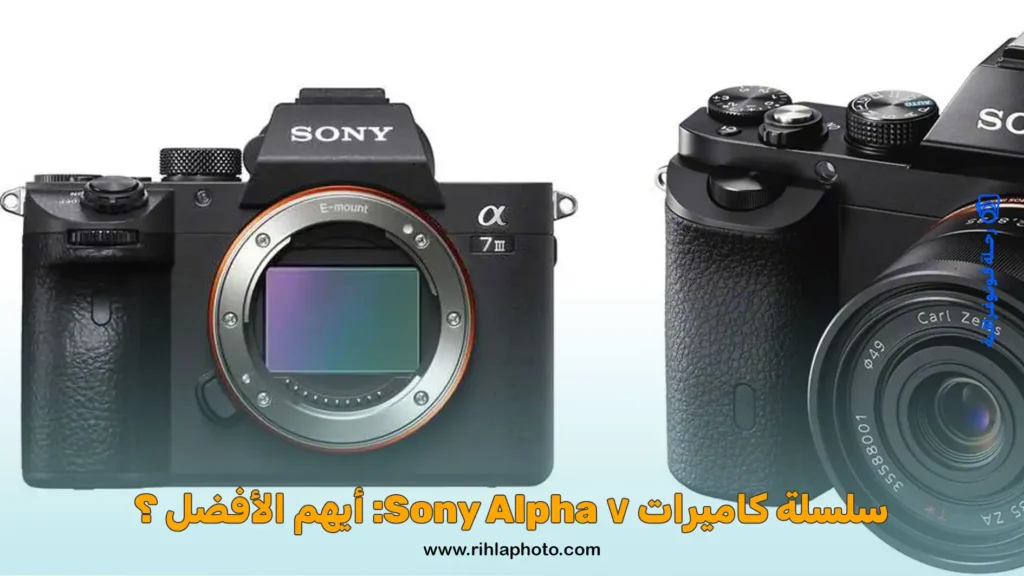سلسلة كاميرات 7 Sony Alpha: أيهم الأفضل ؟